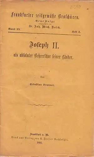 Brunner, Sebastian  // Raich, John. Mich. (Hrsg.): Frankfurter zeitgemäße Broschüren. Neue Folge Band XIV. Heft 2. - Joseph II. als absoluter Beherrscher seiner Länder. 