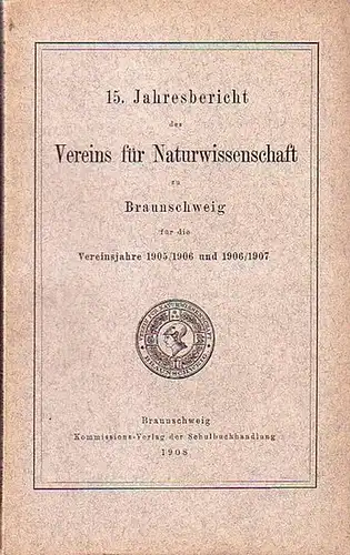 Braunschweig: 15. Jahresbericht des Vereins für Naturwissenschaft zu Braunschweig für die Vereinsjahre 1905 / 1906 und 1906 / 1907. Mit Beiträgen von: E. Stolley: Über...