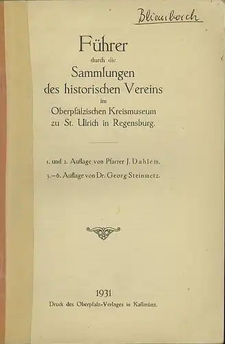 Dahlem (Pfarrer) / Steimetz, Georg Dr: Führer durch die Sammlungen des historischen Vereins im Oberpfälzischen Kreismuseum zu St. Ulrich in Regensburg. 