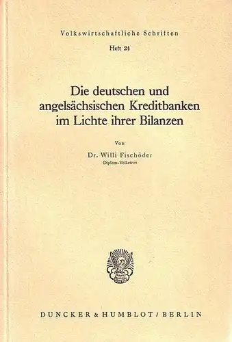 Fischöder, Willi: Die deutschen und angelsächsischen Kreditbanken im Lichte Ihrer Bilanzen. Mit einem Vorwort.  (= Volkswirtschaftliche Schriften Heft 24. 