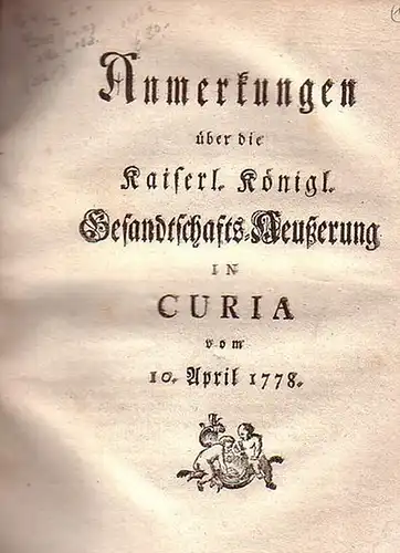 Curia - Bayern: Anmerkungen über die Kaiserl. Königl. Gesandtschafts-Aeußerung in Curia vom 10. April 1778. [ sowie ]  Antwort auf die Anmerkungen über die Kaiserlich Königliche Gesandtschafts-Aeusserung in Curia vom 10. April 1778. 