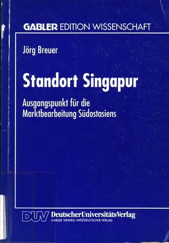 Breuer, Jörg: Standort Singapur. Ausgangspunkt für die Marktbearbeitung Südostasiens. Mit einem Geleitwort von Wigand Ritter. Gabler Edition Wissenschaft). 