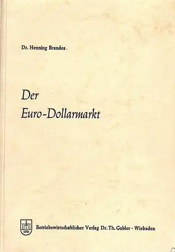 Brandes, Henning: Der Euro Dollarmarkt. Eine Analyse seiner Entstehungsgründe, seiner Struktur, seiner Marktelemente und seiner einzelwirtschaftlichen und währungspolitischen Bedeutung. Mit Geleit  und Vorwort. (=.. 