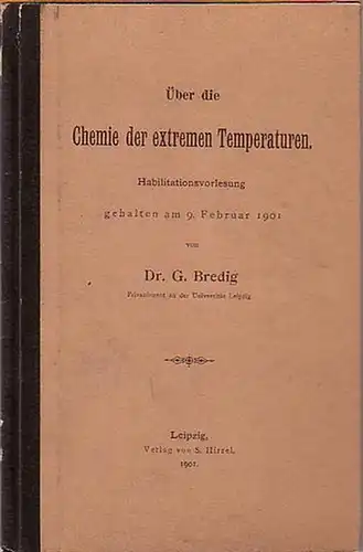 Bredig, G: Über die Chemie der extremen Temperaturen. Habilitationsvorlesung gehalten am 9. Februar 1901. Sonderdruck aus der Physikalischen Zeitschrift II. 