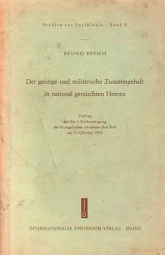 Brehm, Bruno: Der geistige und militärische Zusammenhalt in national gemischten Heeren. Vortrag auf der 3. Soldatentagung der Evangelischen Akademe Bad Boll am 12. Dezember 1952. (= Studien zur Soziologie Band 5. 