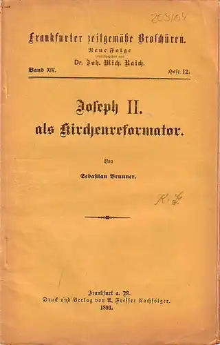 Brunnr, Sebastian // Raich, John. Mich. (Hrsg.): Frankfurter zeitgemäße Broschüren. Neue Folge Band XIV. Heft 12. - Joseph II. als Kirchenreformator. 