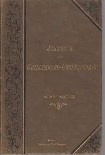 Grillparzer-Gesellschaft. - Glossy, Carl (Red.). - Anton Schlossar / Carl Glossy / H. Holland / Emil Reich (Autoren): Jahrbuch der Grillparzer-Gesellschaft. 6. Jahrgang. Inhalt: Anton...
