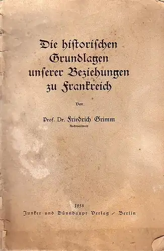 Grimm, Friedrich: Die historischen Grundlagen unserer Beziehungen zu Frankreich. 