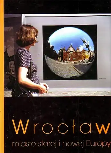 Chwistek, Marek (Foto.) Bacewicz, Helena (Text): Wroclaw miasto starej i nowej Europy. 
