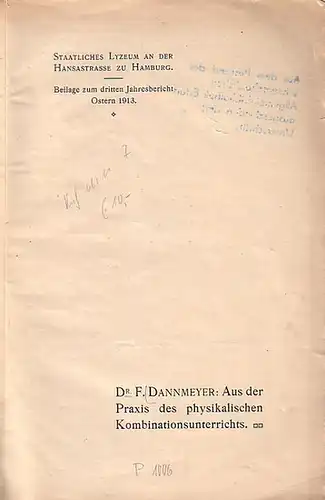 Dannmeyer, F: Aus der Praxis des physikalischen Kombinationsunterrrichts. Beilage zum dritten Jahresbericht des Staatlichen Lyzeums an der Hansastrasse zu Hamburg, Ostern 1913. 