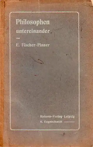 Fischer-Planer, Ernst: Philosophen untereinander. Kritik und Prolegomena zu einer neuen Philosophie. 