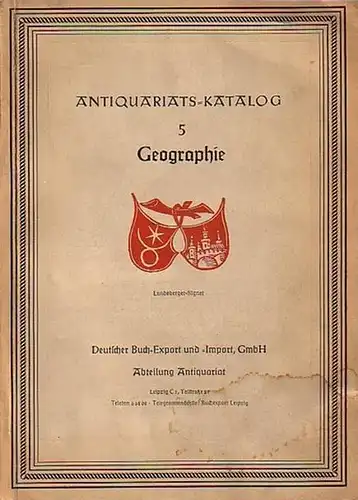 Deutscher Buch-Export und -Import, Abteilung Antiquariat, Leipzig, Talstraße 29: Antiquariatskatalog Nr. 5: Geographie. Mit 1813 Nummern. 