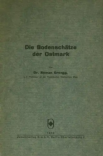 Grengg, Roman: Die Bodenschätze der Ostmark. Sonderdruck aus dem 'Bericht über die Wanderversammlung des Vereins Deutscher Portland - Cement - Fabrikanten E.V. 1938'. 