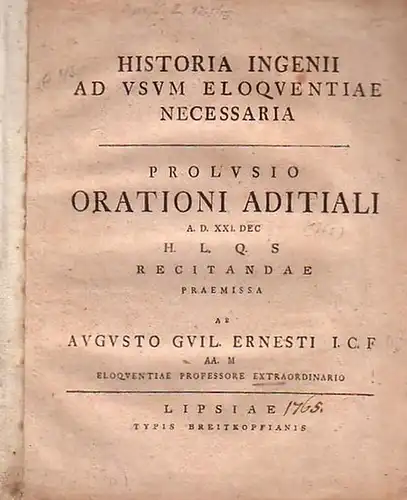 Ernesti, Augustus Guil. (August Wilhelm): Historia ingenii ad usum eloquentiae necessaria. Prolusio orationi aditiali, A.D. 21.Dec. (1765) [...] recitandae praemissa. 