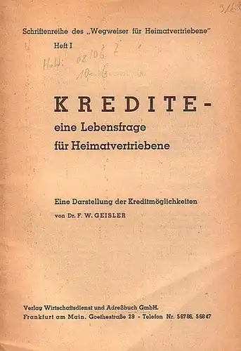 Geisler, F.W: Kredite - eine Lebensfrage für Heimatvertriebene. Eine Darstellung der Kreditmöglichkeiten. 