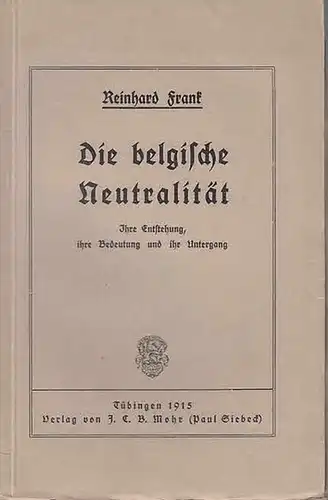 Frank, Reinhard: Die belgische Neutralität. Ihre Entstehung, ihre Bedeutung und ihr Untergang. 