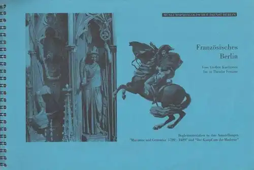 Drechsler, Michael / Rößler, Johannes: Französisches Berlin. Vom Großen Kurfürsten bis zur Theodor Fontane. Begleitmaterialien zu den Ausstellungen "Marianne und Germania 1789 - 1889" und...