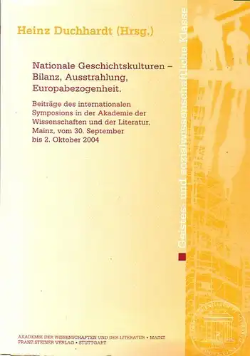 Duchhardt, Heinz (Hrsg.): Nationale Geschichtskulturen - Bilanz, Ausstrahlung, Europabezogenheit : Beiträge des internationalen Symposiums in der Akademie der Wissenschaften und der Literatur, Mainz, vom 30. September bis 2. Oktober 2004. 