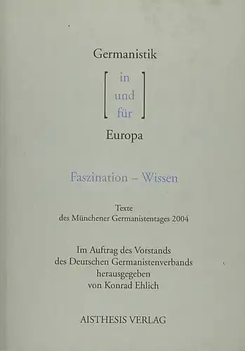 Ehlich, Konrad (Hrsg.): Germanistik in und für Europa : Faszination - Wissen. Texte des Münchener Germanistentages 2004. 