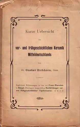 Eichborn, Gustav: Kurze Uebersicht der vor- und frühgeschichtlichen Keramik Mitteldeutschlands. Begleitende Erläuterungen zu den von Franz Eberstein in Bürgel (Thüringen) hergestellten Nachbildungen vor- und frühgeschichtlicher Töpferwaren. 