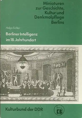 Eichler, Helga: Die Berliner Intelligenz im 18. Jahrhundert   Herkunft, Struktur, Funktion. Herausgeber: Bezirksvorstände der  Gesellschaft für Heimatgeschichte und für Denkmalpflege Berlin im.. 