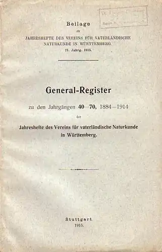 Generalregister. - Eichler, J: General-Register zu den Jahrgängen 40 - 70, 1884 - 1914 der Jahreshefte des Vereins für vaterländische Naturkunde in Württemberg. Beilage zu Jahrgang 71, 1915. 