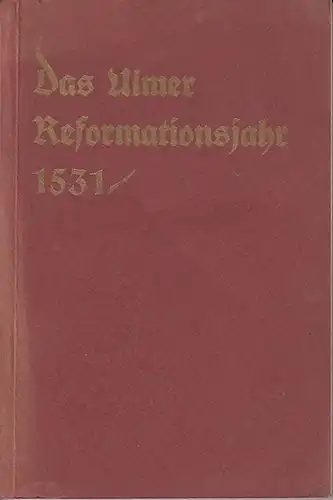 Ulm. - Endriß, Julius: Das Ulmer Reformationsjahr 1531 in seinen entscheidenden Vorgängen. 