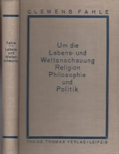 Fahle, Clemens: Um die Lebens- und Weltanschauung : Religion, Philosophie und Politik. 
