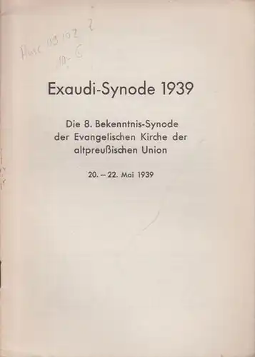 Exaudi-Synode: Exaudi-Synode 1939. Die 8. Bekenntnis-Synode der Evangelischen Kirche der Altpreußischen Union 20. - 22. Mai 1939. 