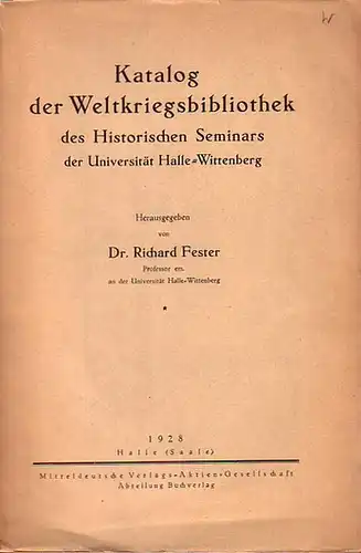 Fester, Richard Dr: Katalog der Weltkriegsbibliothek des Historischen Seminars der Universität Halle-Wittenberg. 