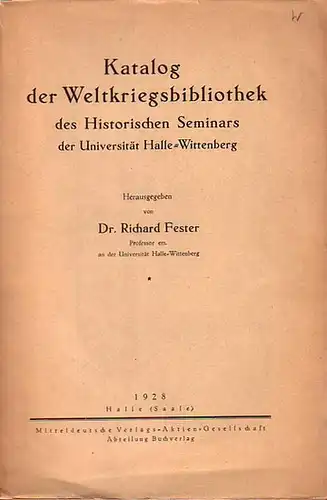 Fester, Richard Dr: Katalog der Weltkriegsbibliothek des Historischen Seminars der Universität Halle-Wittenberg.