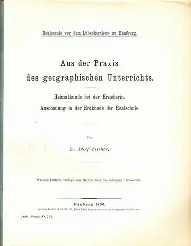 Fischer, Adolf: Aus der Praxis des geographischen Unterrichts. Heimatkunde bei der Erzieherin. Anschauung in der Erdkunde der Realschule. Wissenschaftliche Beilage zum... UND: Bericht über das.. 