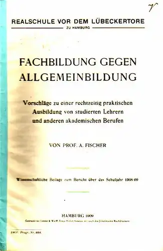 Fischer, Adolf: Fachbildung gegen Allgemeinbildung. Vorschläge zu einer rechtzeitig praktischen Ausbildung von studierten Lehrern und anderen akademischen Berufen. Wissenschaftliche Beilage. Und 22. Bericht über das.. 