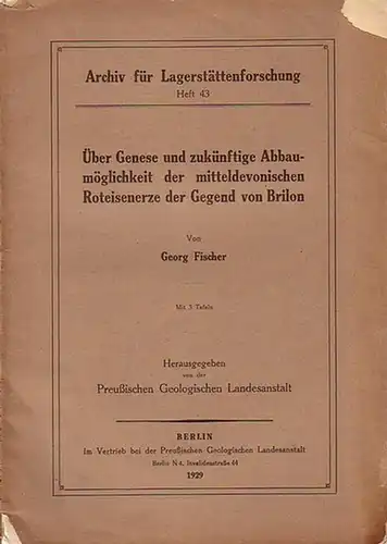 Fischer, Georg. - Herausgeber: Preußische Geologische Landesanstalt: Über Genese und zukünftige Abbaumöglichkeit der mitteldevonischen Roteisenerze der Gegend von Brilon. (= Archiv für Lagerstättenforschung, Heft 43). 