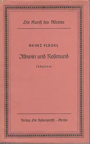 Flügel, Heinz: Albwin und Rosimund. Tragödie. (= Die Kunst des Wortes Band 15 / 16 ). 