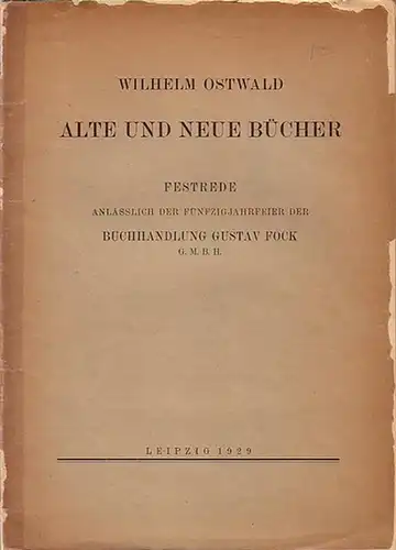 Fock, Gustav, Buchhandlung. - Ostwald, Wilhelm: Alte und neue Bücher. Festrede anlässlich der Fünfzigjahrfeier der Buchhandlung Gustav Fock. 