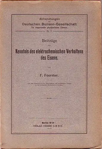 Foerster, F: Beiträge zur Kenntnis des elektrochemischen Verhaltens des Eisens. (= Abhandlungen der Deutschen Bunsen-Gesellschaft für angewandte physikalische Chemie, Nr. 2). 