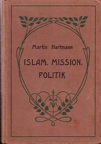 Hartmann, Martin: Islam, Mission, Politik. (Mission und Kolonialpolitik; Die Mission und die Kulturvölker Vorderasiens; Die Eroberung der Islamwelt   Eine französische Beleuchtung der angelsächsischen.. 