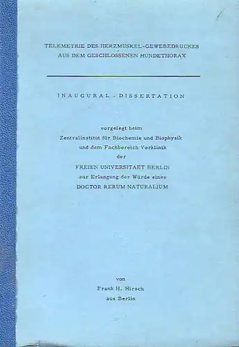 Hirsch, Frank H: Telemetrie des Herzmuskel-Gewebedruckes aus dem geschlossenen Hundethorax. Inaugural-Dissertation vorgelegt beim Zentralinstitut für Biochemie und Biophysik und dem Fachbereich Vorklinik der Freien Universität...