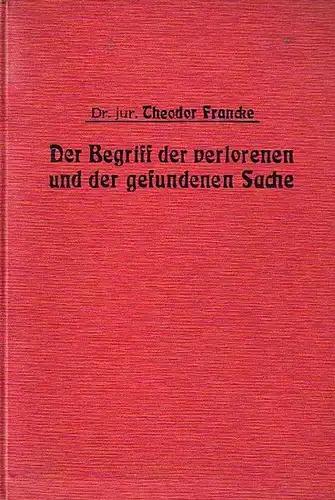 Francke, Theodor: Der Begriff der verlorenen und der gefundenen Sache. Dissertation an der Universität Jena, um 1910?. 