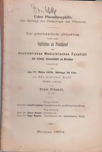 Fränkel, Ernst: Ueber Placentarsyphilis. Ein Beitrag zur Pathologie der Placenta. Eine geburtshülfliche Abhandlung. Habilitationsschrift an der Universität Breslau 1873. 