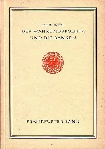 Frankfurter Bank: Der Weg der Währungspolitik und die Banken. Festvortrag und Ansprachen anlässlich der 100-Jahrfeier der Frankfurter Bank am 23. April 1954. Beiträge von: Otto...