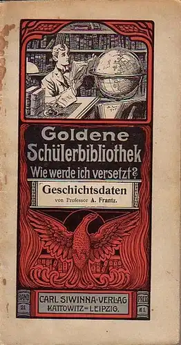 Frantz, A: Geschichtsdaten. Hilfsmittel zur Erziehung guter Haus  und Klassenarbeiten und um die Prüfung in die höhere Klasse zu bestehen. Knappgefaßte und übersichtliche Stoffordnung.. 