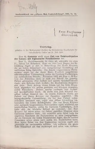 Gottstein, G: Vortrag über einen Fall von Totalexstirpation des Larynx mit beginnender Pseudostimme. Sonderabdruck aus 'Allgem. Med. Central - Zeitung, 1905, Nr. 34. 