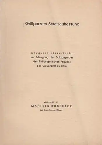 Grillparzer, Franz - Roscheck, Manfred: Grillparzers Staatsauffassung. Dissertation an der Universität Köln, 1961. 