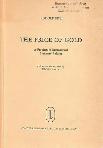 Frei, Rudolf: The price of gold. A problem of international monetary reform. With an introductory note by Edgar Salin. Translated from the German original by D.Q. Stephenson. (= Zweite Sonderreihe der List Gesellschaft e.V.: Zur Politik der Gegenwart Band