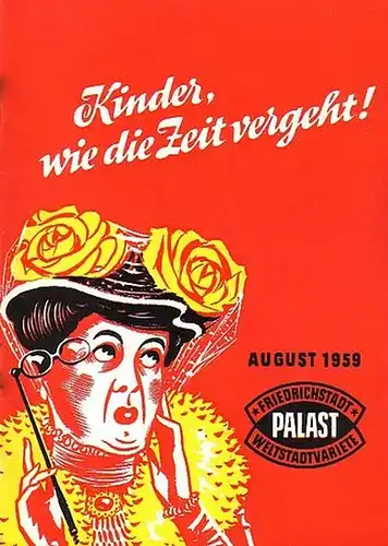 Friedrichstadtpalast - Herrmann, Gottfried (Direktion): Kinder, wie die Zeit vergeht! 100 Jahr Berliner Variete 1860/1960. Die erfolgreiche Ausstattungs-Revue in 8 prachtvollen Bildern. Programmheft August 1959. 