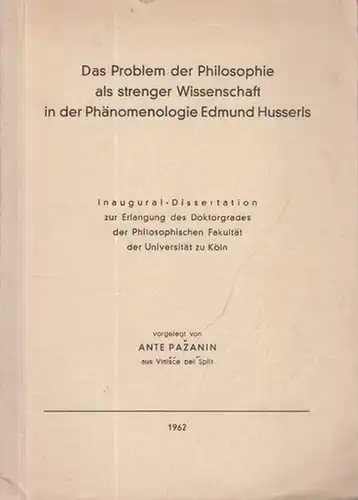 Husserl, Edmund. - Pazanin, Ante: Das Problem der Philosophie als strenger Wissenschaft in der Phänomenologie Edmund Husserls. Dissertation an der Universität zu Köln, 1962. 