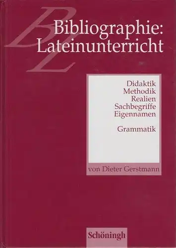 Gerstmann, Dieter: Bibliographie: Lateinunterricht. Didaktik, Methodik, Realien, Sachbegriffe, Eigennamen. Grammatik. 