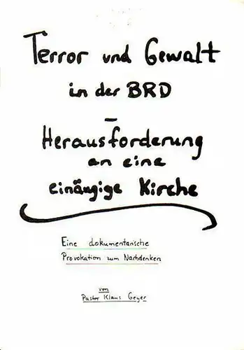 Geyer, Klaus Pastor: Terror und Gewalt in der BRD - Herausforderung an eine einäugige Kirche. Eine dokumentarische Provokation zum Nachdenken. 